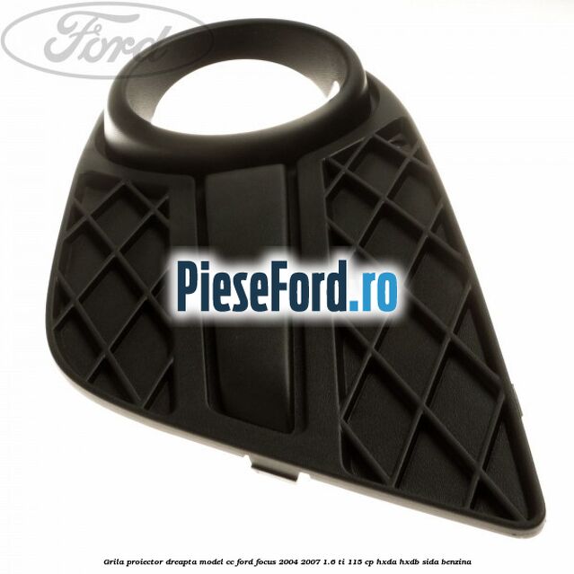 Grila proiector dreapta model CC Ford Focus 2004-2007 1.6 Ti 115 cp Grila proiector dreapta model CC Ford Focus 2004-2007 1.6 Ti 115 cp HXDA, HXDB, SIDA benzina