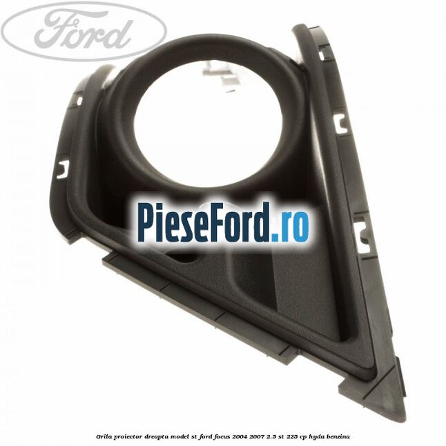 Grila proiector dreapta model ST Ford Focus 2004-2007 2.5 ST 225 cp Grila proiector dreapta model ST Ford Focus 2004-2007 2.5 ST 225 cp HYDA benzina
