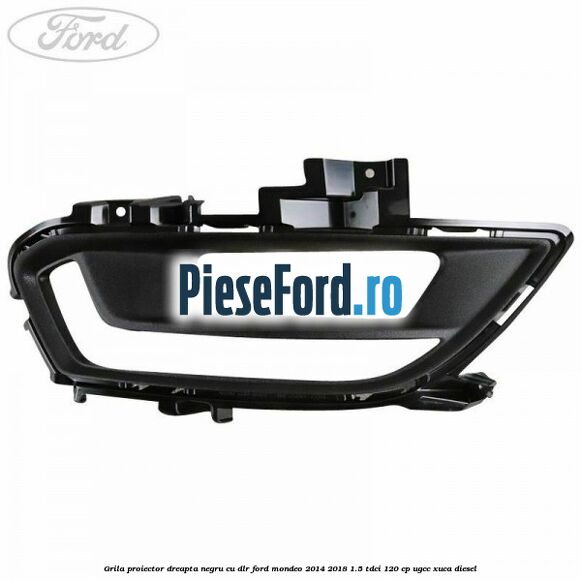 Grila proiector dreapta negru cu DLR Ford Mondeo 2014-2018 1.5 TDCi 120 cp UGCC, XUCA diesel