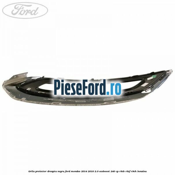 Grila proiector dreapta negru Ford Mondeo 2014-2018 2.0 EcoBoost 240 cp R9CB, R9CF, R9CH benzina