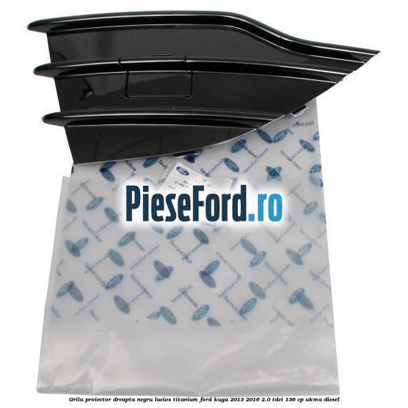 Grila proiector dreapta negru lucios Titanium Ford Kuga 2013-2016 2.0 TDCi 136 cp UKMA diesel