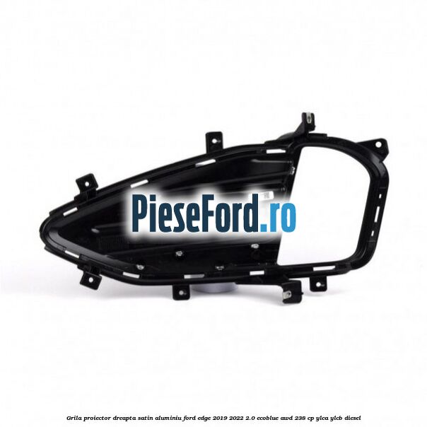 Grila proiector dreapta satin aluminiu Ford Edge 2019-2022 2.0 EcoBlue AWD 238 cp YLCA, YLCB diesel