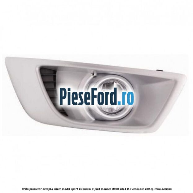 Grila proiector dreapta Silver model sport Titanium X Ford Mondeo 2008-2014 2.0 EcoBoost 203 cp TNBA benzina