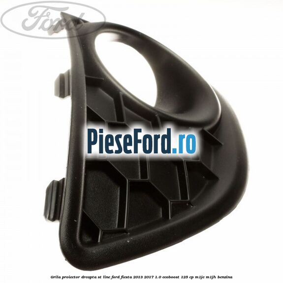 Grila proiector dreapta ST line Ford Fiesta 2013-2017 1.0 EcoBoost 125 cp M1JE, M1JH benzina