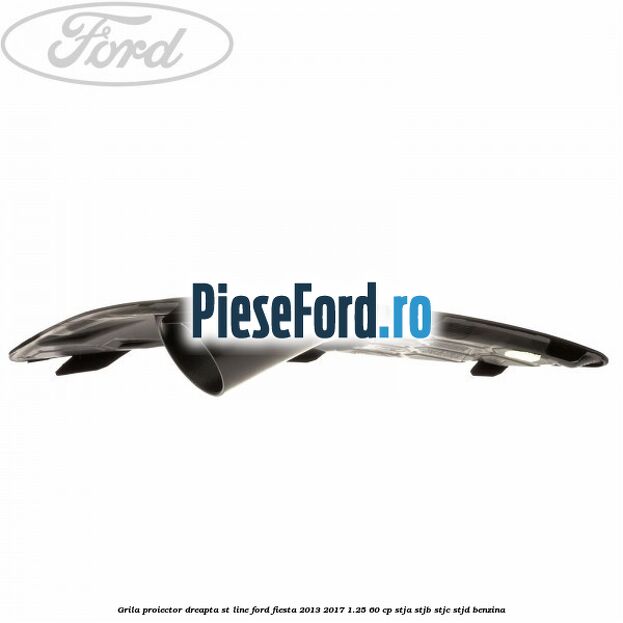 Grila proiector dreapta ST line Ford Fiesta 2013-2017 1.25 60 cp STJA, STJB, STJC, STJD benzina