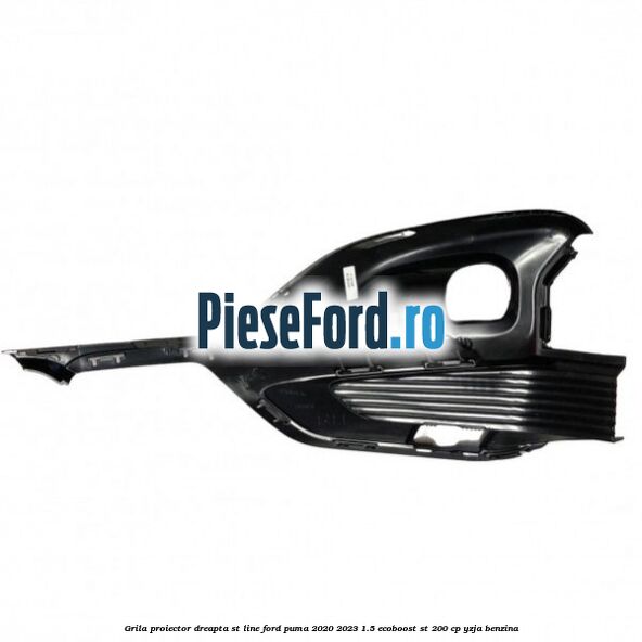 Grila proiector dreapta ST Line Ford Puma 2020-2023 1.5 EcoBoost ST 200 cp YZJA benzina