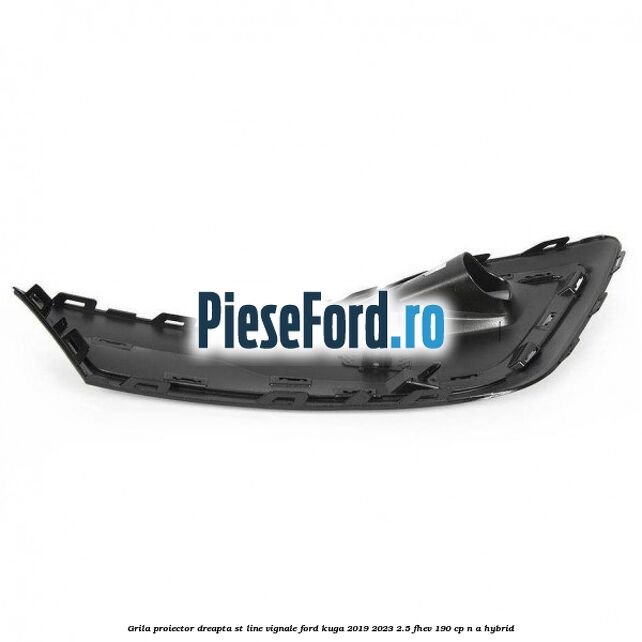 Grila proiector dreapta ST Line Vignale Ford Kuga 2019-2023 2.5 FHEV 190 cp n/a hybrid