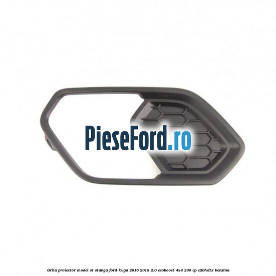 Grila proiector model ST stanga Ford Kuga 2016-2018 2.0 EcoBoost 4x4 230 cp C20HDTX benzina