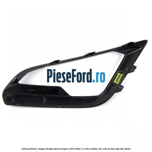 Grila proiector neagra dreapta Ford EcoSport 2019-2023 1.5 TDCi EcoBlue 4x4 125 cp Grila proiector neagra dreapta Ford EcoSport 2019-2023 1.5 TDCi EcoBlue 4x4 125 cp ZTJA, ZTJB, ZTJC diesel