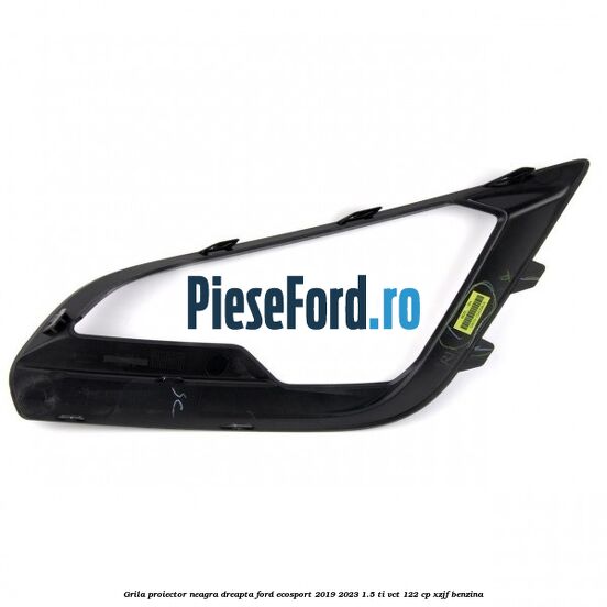 Grila proiector neagra dreapta Ford EcoSport 2019-2023 1.5 Ti-VCT 122 cp XZJF benzina