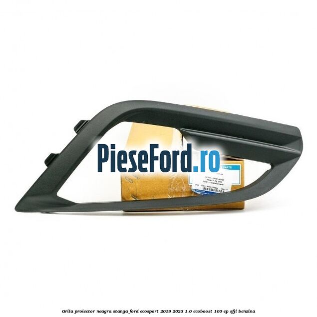 Grila proiector neagra stanga Ford EcoSport 2019-2023 1.0 EcoBoost 100 cp Grila proiector neagra stanga Ford EcoSport 2019-2023 1.0 EcoBoost 100 cp SFJL benzina