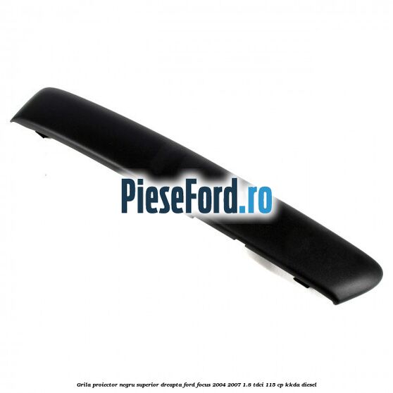 Grila proiector negru superior dreapta Ford Focus 2004-2007 1.8 TDCi 115 cp Grila proiector negru superior dreapta Ford Focus 2004-2007 1.8 TDCi 115 cp KKDA diesel