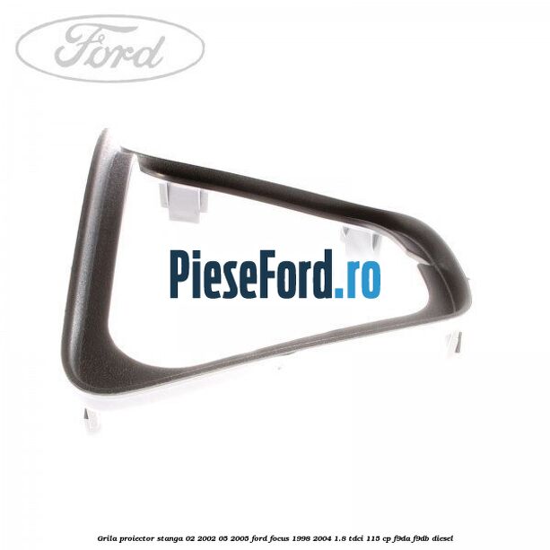 Grila proiector stanga 02/2002-05/2005 Ford Focus 1998-2004 1.8 TDCi 115 cp Grila proiector stanga 02/2002-05/2005 Ford Focus 1998-2004 1.8 TDCi 115 cp F9DA, F9DB diesel