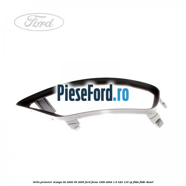 Grila proiector stanga 02/2002-05/2005 Ford Focus 1998-2004 1.8 TDCi 115 cp Grila proiector stanga 02/2002-05/2005 Ford Focus 1998-2004 1.8 TDCi 115 cp F9DA, F9DB diesel