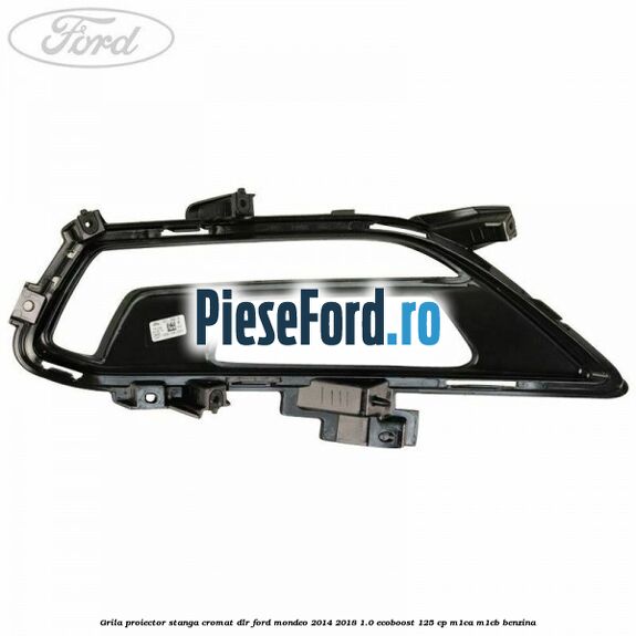 Grila proiector stanga cromat DLR Ford Mondeo 2014-2018 1.0 EcoBoost 125 cp Grila proiector stanga cromat DLR Ford Mondeo 2014-2018 1.0 EcoBoost 125 cp M1CA, M1CB benzina