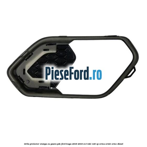 Grila proiector stanga cu gaura PDC Ford Kuga 2016-2018 2.0 TDCi 120 cp XRMA, XRMB, XRMC diesel