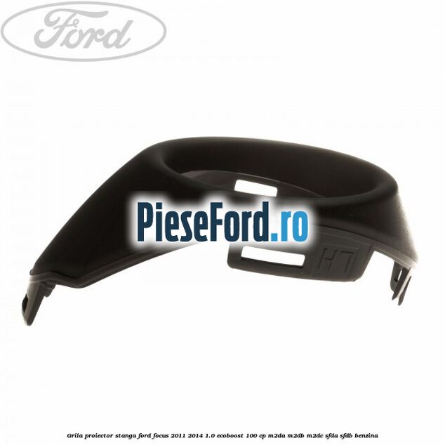 Grila proiector stanga Ford Focus 2011-2014 1.0 EcoBoost 100 cp Grila proiector stanga Ford Focus 2011-2014 1.0 EcoBoost 100 cp M2DA, M2DB, M2DC, SFDA, SFDB benzina