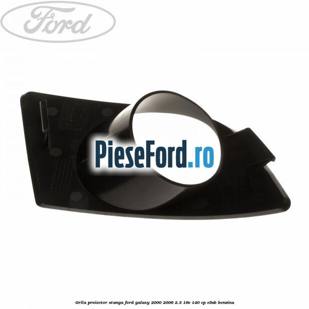 Grila proiector stanga Ford Galaxy 2000-2006 2.3 16V 140 cp E5SB benzina