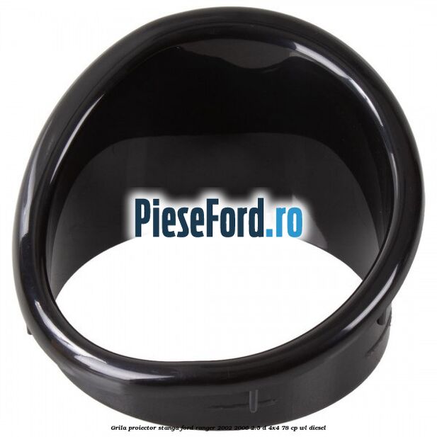 Grila proiector stanga Ford Ranger 2002-2006 2.5 D 4x4 78 cp WL diesel