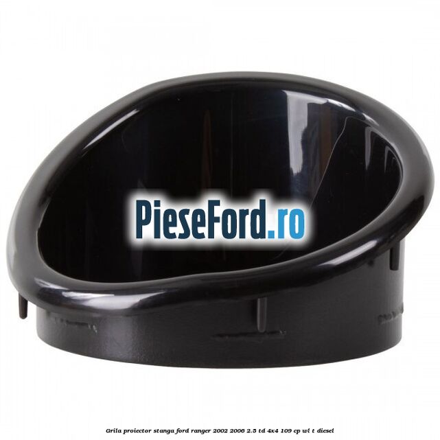 Grila proiector stanga Ford Ranger 2002-2006 2.5 TD 4x4 109 cp WL-T diesel