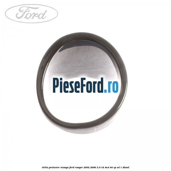 Grila proiector stanga Ford Ranger 2002-2006 2.5 TD 4x4 84 cp WL-T diesel