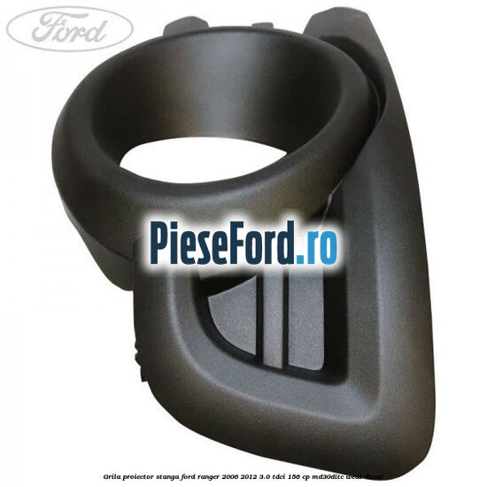 Grila proiector stanga Ford Ranger 2006-2012 3.0 TDCi 156 cp Grila proiector stanga Ford Ranger 2006-2012 3.0 TDCi 156 cp MD30DITC, WEAT diesel