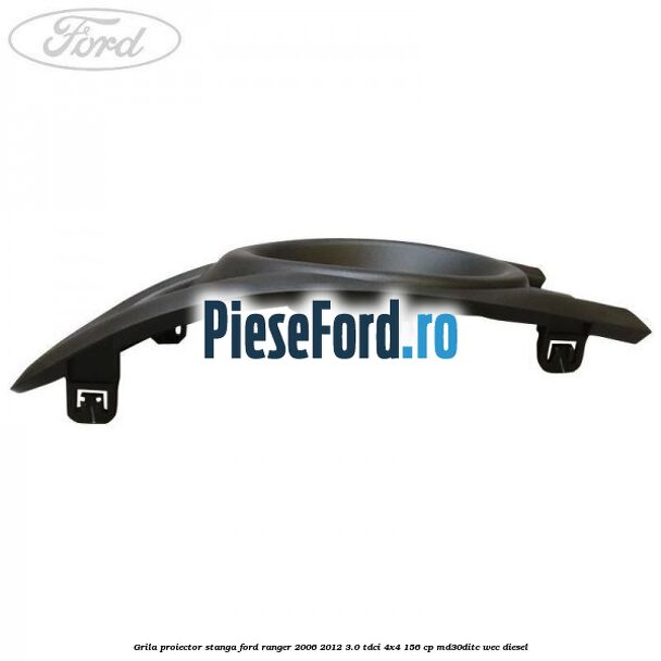 Grila proiector stanga Ford Ranger 2006-2012 3.0 TDCi 4x4 156 cp MD30DITC, WEC diesel