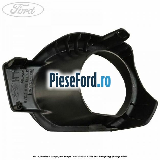 Grila proiector stanga Ford Ranger 2012-2015 2.2 TDCi 4x4 150 cp ENQJ, GBVAJQJ diesel