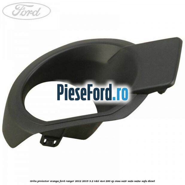 Grila proiector stanga Ford Ranger 2012-2015 3.2 TDCi 4x4 200 cp Grila proiector stanga Ford Ranger 2012-2015 3.2 TDCi 4x4 200 cp ENSA, SA2R, SA2S, SA2W, SAFA diesel