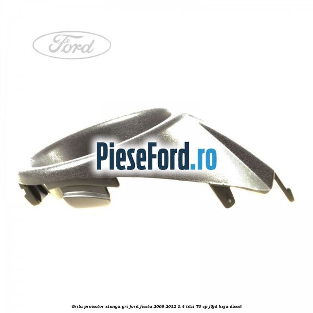 Grila proiector stanga gri Ford Fiesta 2008-2012 1.4 TDCi 70 cp F6JD, KVJA diesel