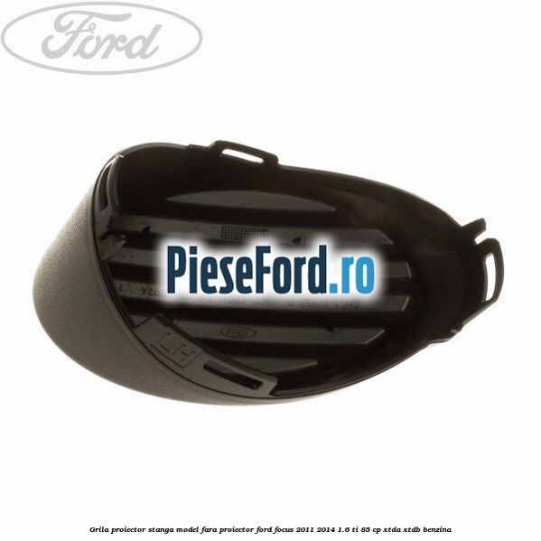 Grila proiector stanga model fara proiector Ford Focus 2011-2014 1.6 Ti 85 cp XTDA, XTDB benzina