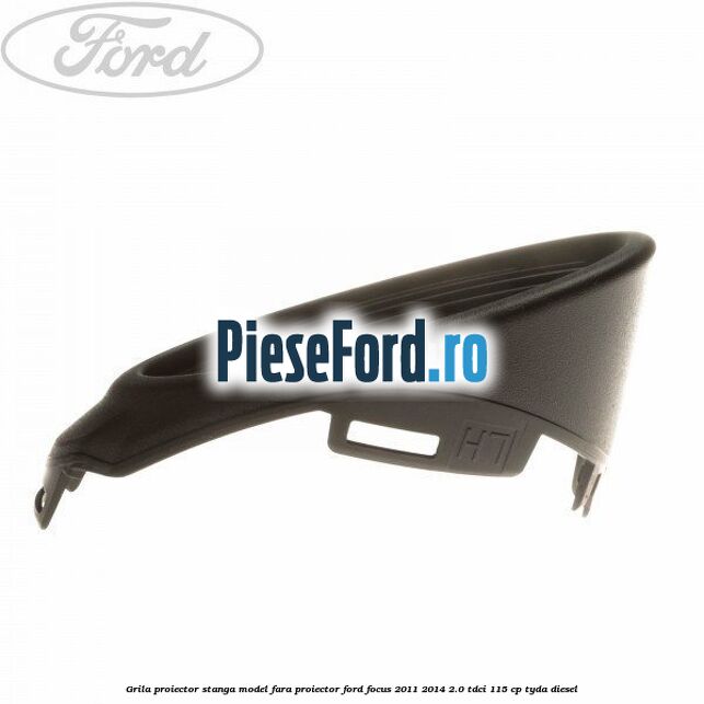 Grila proiector stanga model fara proiector Ford Focus 2011-2014 2.0 TDCi 115 cp Grila proiector stanga model fara proiector Ford Focus 2011-2014 2.0 TDCi 115 cp TYDA diesel