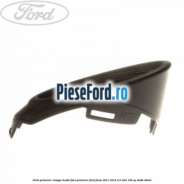 Grila proiector stanga model fara proiector Ford Focus 2011-2014 2.0 TDCi 136 cp UKDB diesel