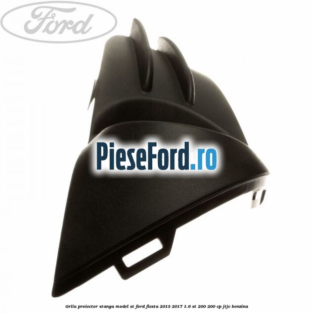 Grila proiector stanga model ST Ford Fiesta 2013-2017 1.6 ST 200 200 cp JTJC benzina