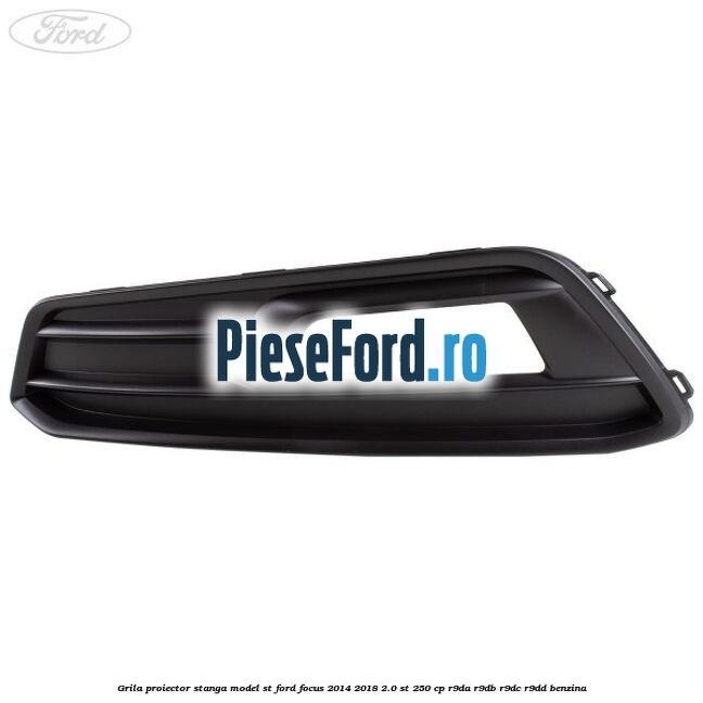 Grila proiector stanga model ST Ford Focus 2014-2018 2.0 ST 250 cp R9DA, R9DB, R9DC, R9DD benzina