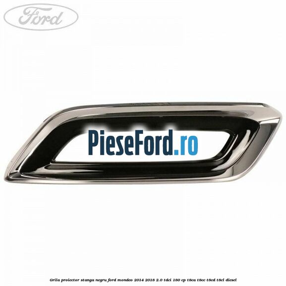 Grila proiector stanga negru Ford Mondeo 2014-2018 2.0 TDCi 180 cp T8CA, T8CC, T8CD, T8CL diesel