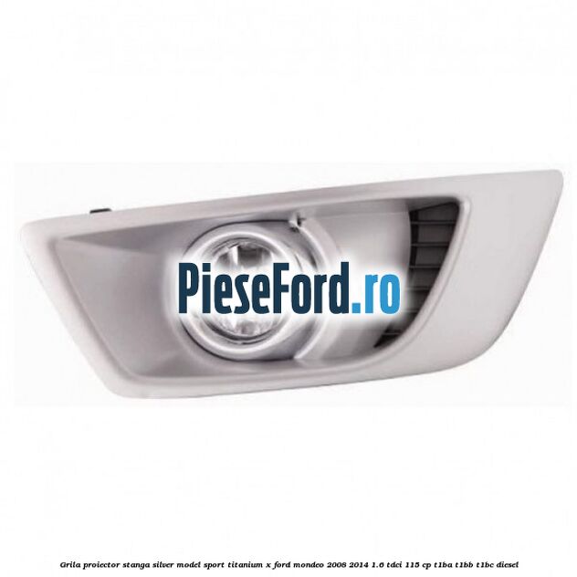 Grila proiector stanga Silver model sport Titanium X Ford Mondeo 2008-2014 1.6 TDCi 115 cp T1BA, T1BB, T1BC diesel