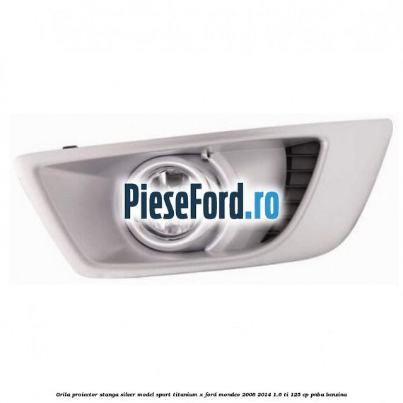 Grila proiector stanga Silver model sport Titanium X Ford Mondeo 2008-2014 1.6 Ti 125 cp Grila proiector stanga Silver model sport Titanium X Ford Mondeo 2008-2014 1.6 Ti 125 cp PNBA benzina