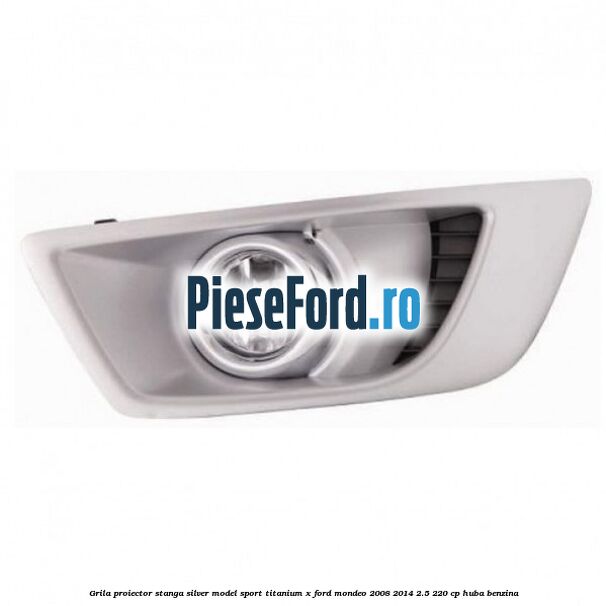 Grila proiector stanga Silver model sport Titanium X Ford Mondeo 2008-2014 2.5 220 cp HUBA benzina