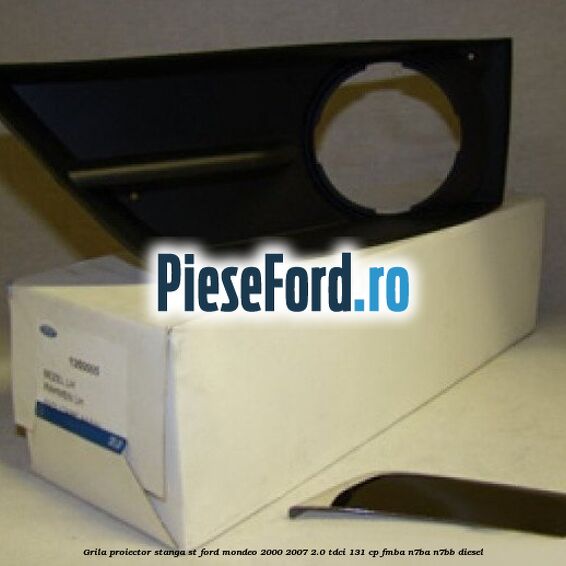 Grila proiector stanga ST Ford Mondeo 2000-2007 2.0 TDCi 131 cp FMBA, N7BA, N7BB diesel