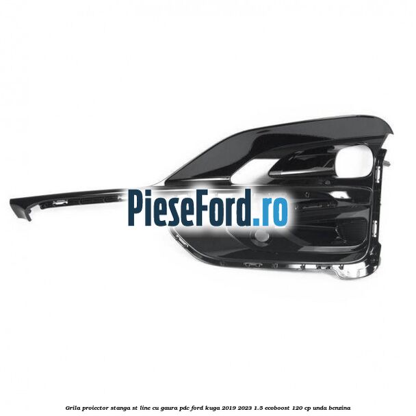 Grila proiector stanga ST Line cu gaura PDC Ford Kuga 2019-2023 1.5 EcoBoost 120 cp UNDA benzina