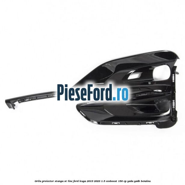 Grila proiector stanga ST Line Ford Kuga 2019-2023 1.5 EcoBoost 150 cp YZDA, YZDB benzina