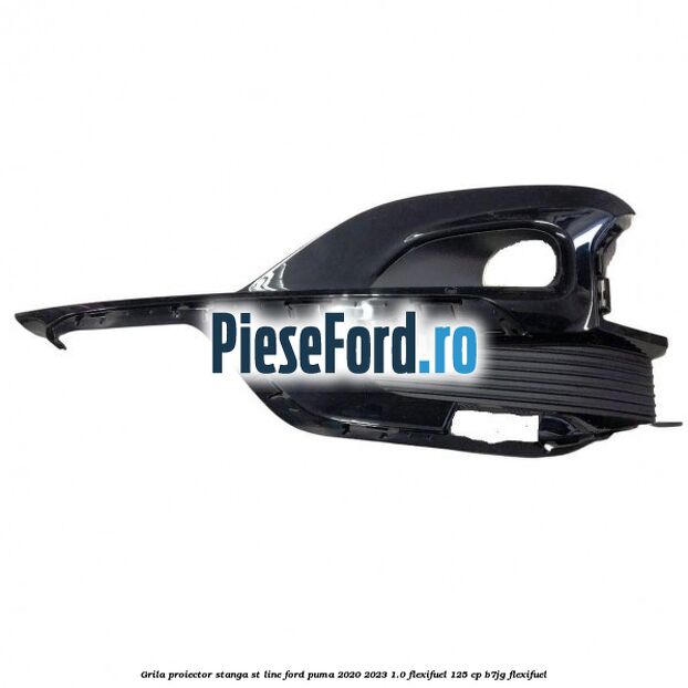 Grila proiector stanga ST Line Ford Puma 2020-2023 1.0 Flexifuel 125 cp B7JG Flexifuel