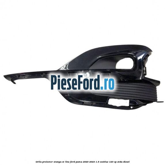 Grila proiector stanga ST Line Ford Puma 2020-2023 1.5 EcoBlue 120 cp ZTDA diesel