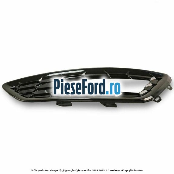Grila proiector stanga, tip fagure Ford Focus Active 2019-2023 1.0 EcoBoost 85 cp SFDC benzina