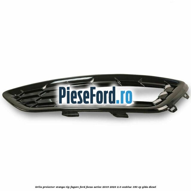 Grila proiector stanga, tip fagure Ford Focus Active 2019-2023 2.0 EcoBlue 150 cp YLDA diesel