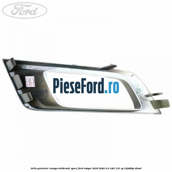 Grila proiector stanga Wildtrack Sport Ford Ranger 2016-2020 2.2 TDCi 131 cp T22DD0P diesel