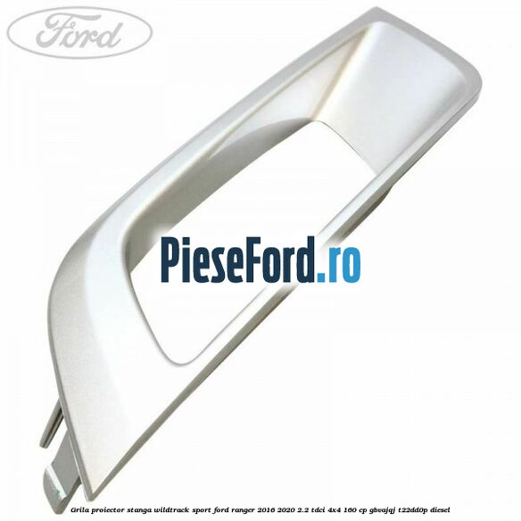 Grila proiector stanga Wildtrack Sport Ford Ranger 2016-2020 2.2 TDCi 4x4 160 cp Grila proiector stanga Wildtrack Sport Ford Ranger 2016-2020 2.2 TDCi 4x4 160 cp GBVAJQJ, T22DD0P diesel