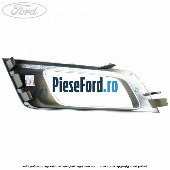 Grila proiector stanga Wildtrack Sport Ford Ranger 2016-2020 2.2 TDCi 4x4 160 cp Grila proiector stanga Wildtrack Sport Ford Ranger 2016-2020 2.2 TDCi 4x4 160 cp GBVAJQJ, T22DD0P diesel