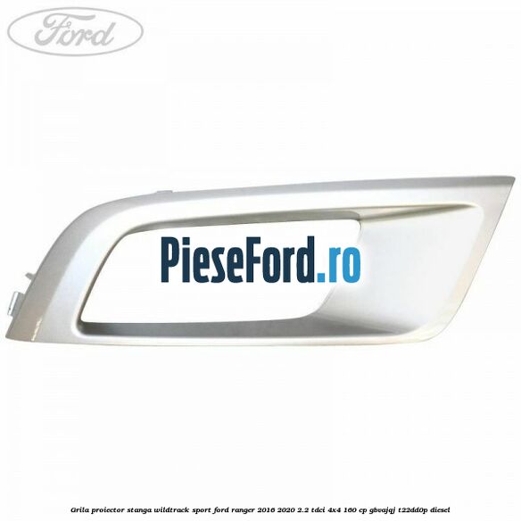 Grila proiector stanga Wildtrack Sport Ford Ranger 2016-2020 2.2 TDCi 4x4 160 cp Grila proiector stanga Wildtrack Sport Ford Ranger 2016-2020 2.2 TDCi 4x4 160 cp GBVAJQJ, T22DD0P diesel